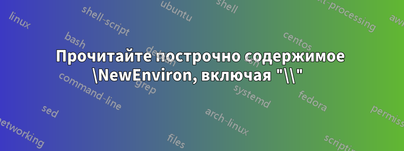 Прочитайте построчно содержимое \NewEnviron, включая "\\"