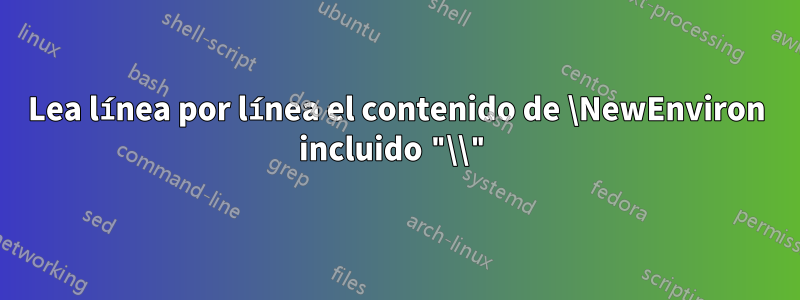 Lea línea por línea el contenido de \NewEnviron incluido "\\"