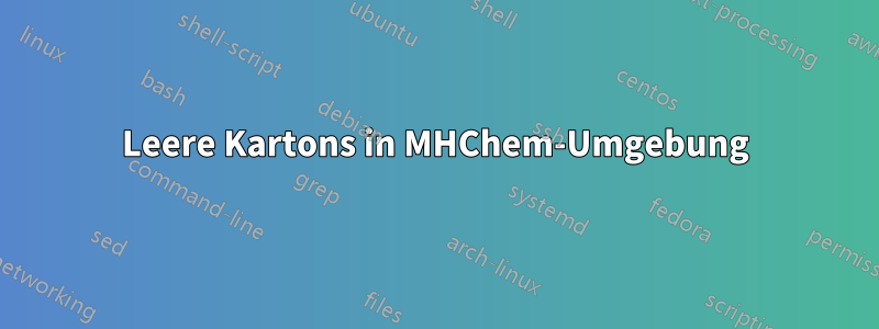 Leere Kartons in MHChem-Umgebung