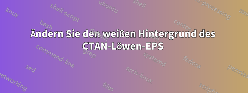 Ändern Sie den weißen Hintergrund des CTAN-Löwen-EPS