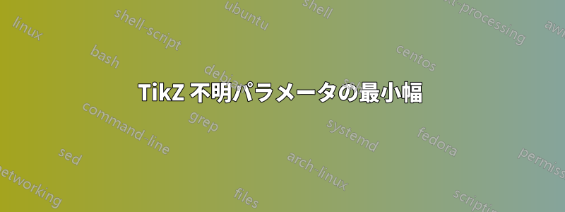 TikZ 不明パラメータの最小幅