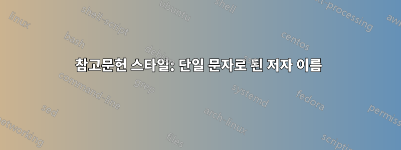 참고문헌 스타일: 단일 문자로 된 저자 이름