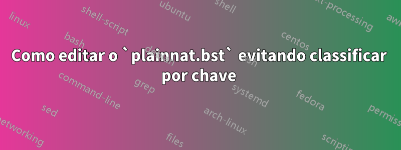 Como editar o `plainnat.bst` evitando classificar por chave