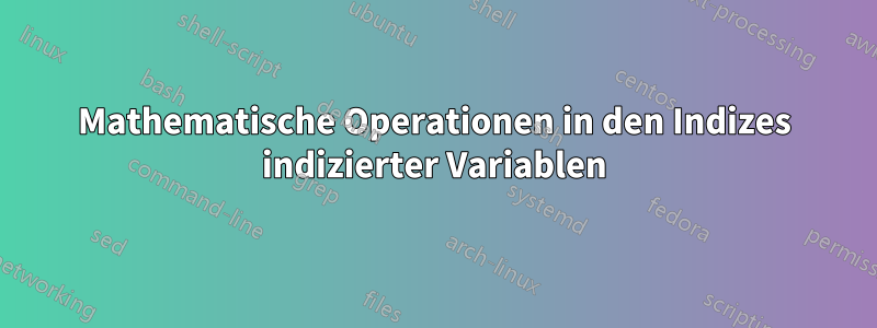 Mathematische Operationen in den Indizes indizierter Variablen