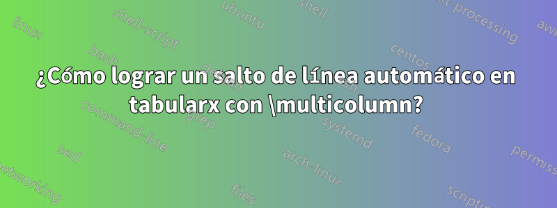 ¿Cómo lograr un salto de línea automático en tabularx con \multicolumn?