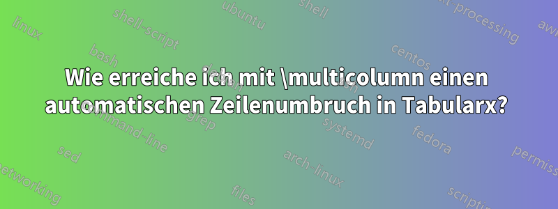 Wie erreiche ich mit \multicolumn einen automatischen Zeilenumbruch in Tabularx?