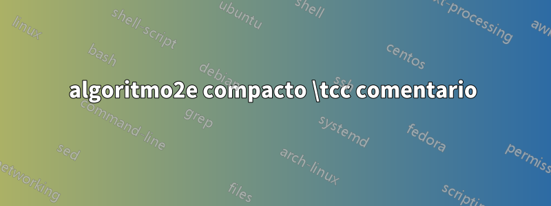 algoritmo2e compacto \tcc comentario