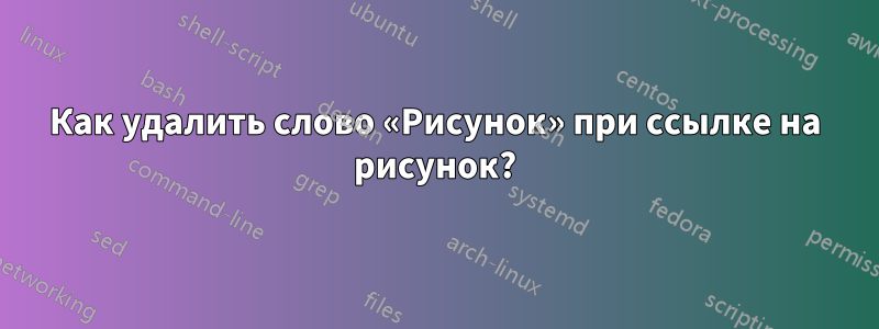 Как удалить слово «Рисунок» при ссылке на рисунок?