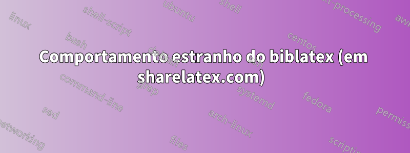 Comportamento estranho do biblatex (em sharelatex.com) 