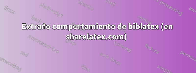 Extraño comportamiento de biblatex (en sharelatex.com) 