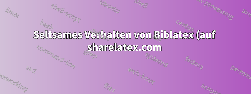 Seltsames Verhalten von Biblatex (auf sharelatex.com)