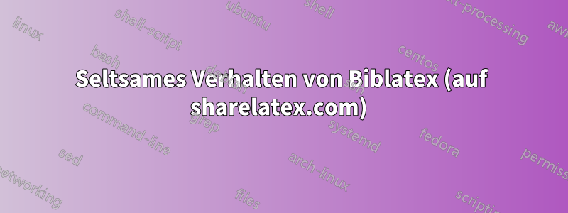 Seltsames Verhalten von Biblatex (auf sharelatex.com) 