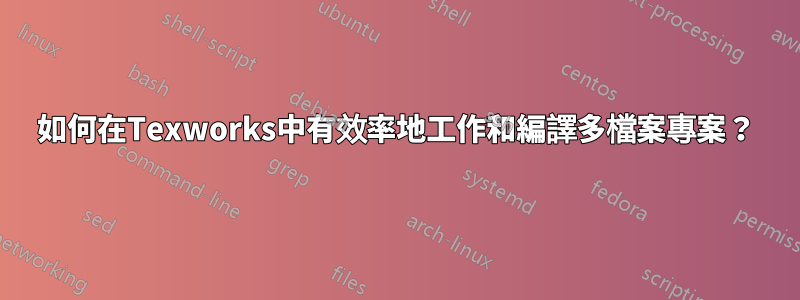 如何在Texworks中有效率地工作和編譯多檔案專案？