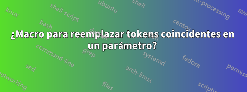 ¿Macro para reemplazar tokens coincidentes en un parámetro?