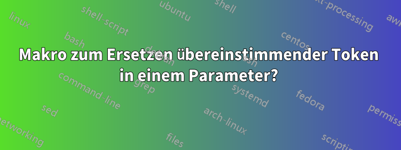 Makro zum Ersetzen übereinstimmender Token in einem Parameter?