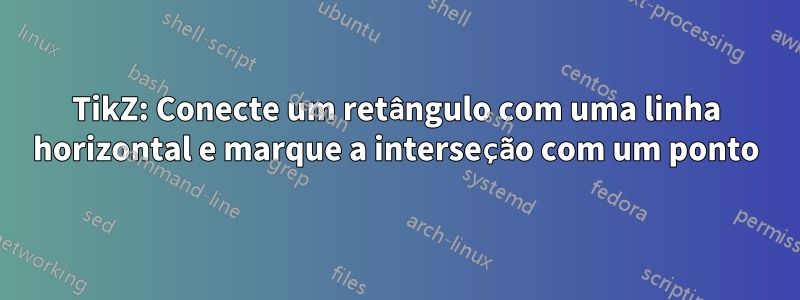 TikZ: Conecte um retângulo com uma linha horizontal e marque a interseção com um ponto