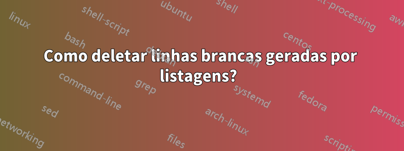 Como deletar linhas brancas geradas por listagens? 