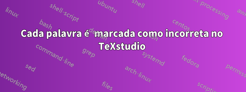 Cada palavra é marcada como incorreta no TeXstudio