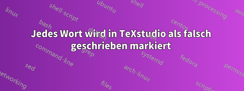 Jedes Wort wird in TeXstudio als falsch geschrieben markiert