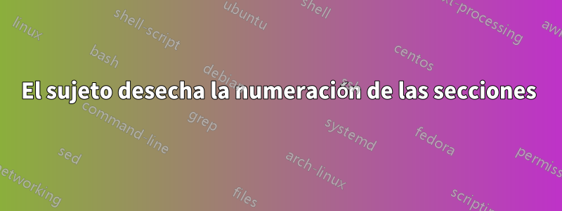 El sujeto desecha la numeración de las secciones