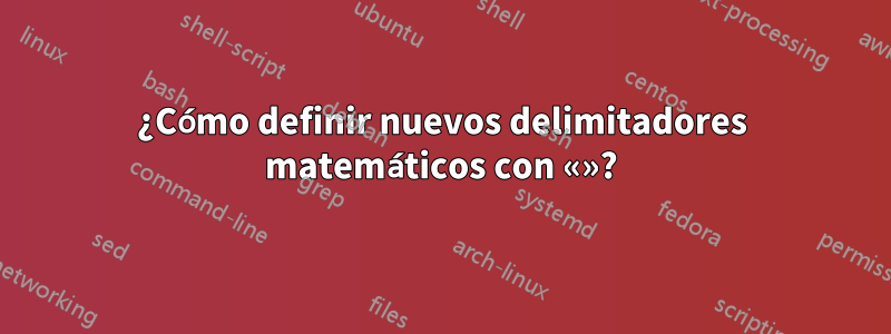 ¿Cómo definir nuevos delimitadores matemáticos con «»?