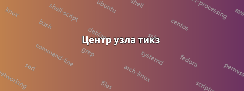 Центр узла тикз