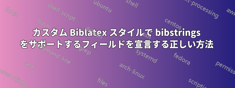 カスタム Biblatex スタイルで bibstrings をサポートするフィールドを宣言する正しい方法