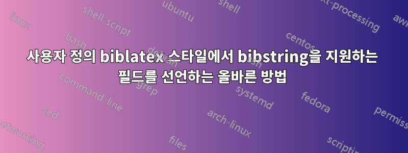 사용자 정의 biblatex 스타일에서 bibstring을 지원하는 필드를 선언하는 올바른 방법