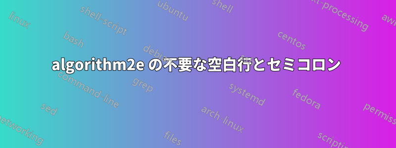 algorithm2e の不要な空白行とセミコロン