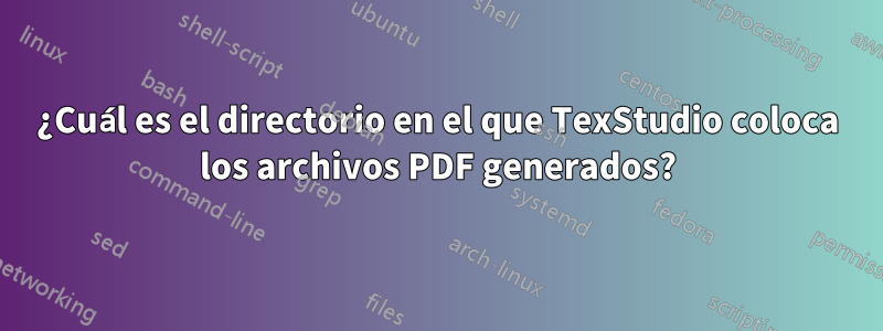 ¿Cuál es el directorio en el que TexStudio coloca los archivos PDF generados?