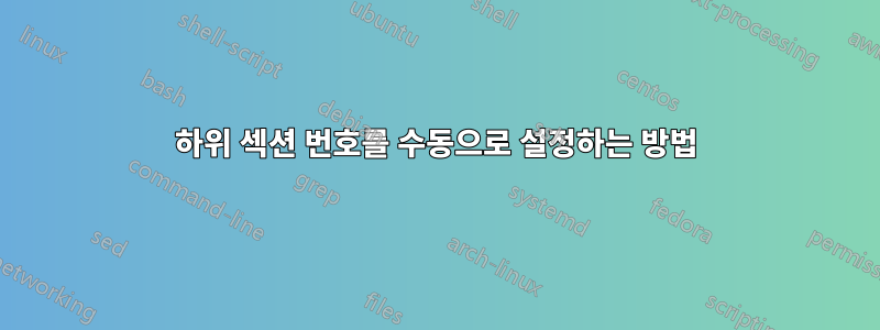 하위 섹션 번호를 수동으로 설정하는 방법