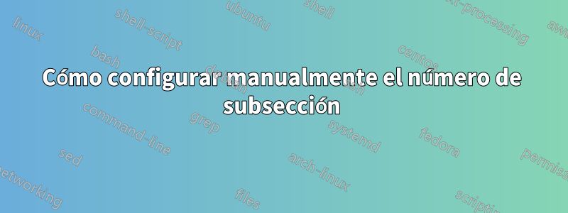 Cómo configurar manualmente el número de subsección