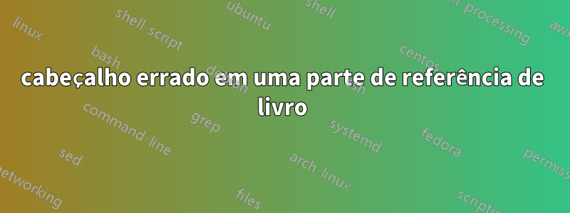 cabeçalho errado em uma parte de referência de livro