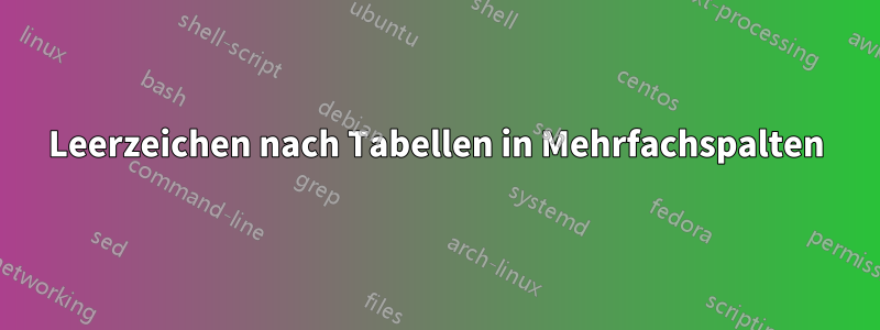 Leerzeichen nach Tabellen in Mehrfachspalten