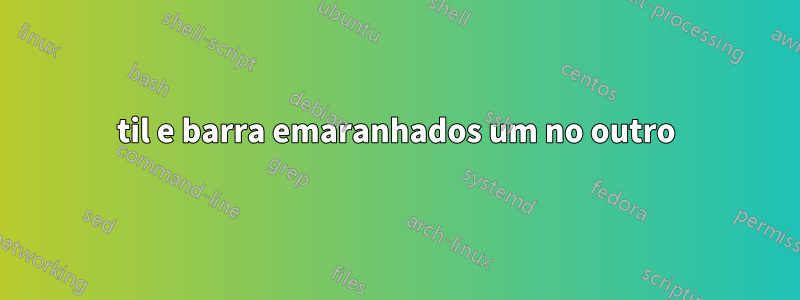 til e barra emaranhados um no outro