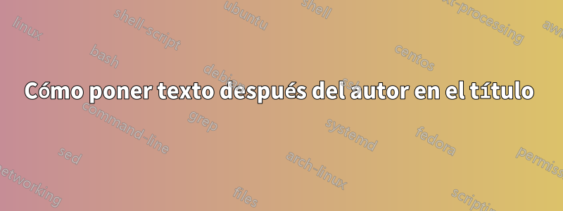 Cómo poner texto después del autor en el título