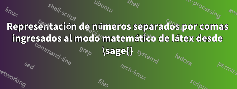 Representación de números separados por comas ingresados ​​al modo matemático de látex desde \sage{}