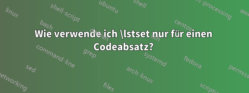 Wie verwende ich \lstset nur für einen Codeabsatz?