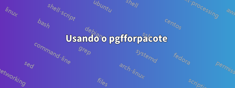 Usando o pgfforpacote