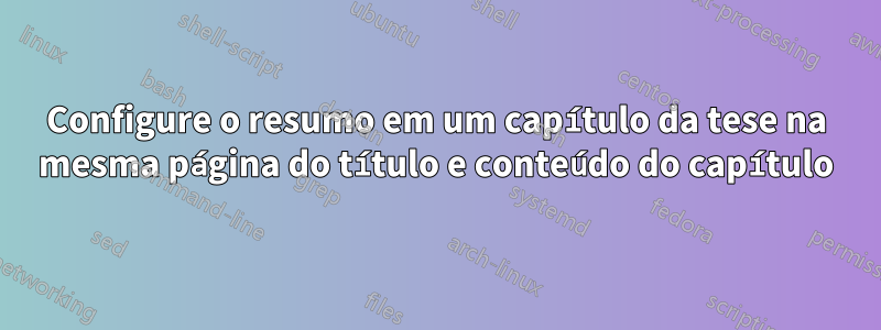 Configure o resumo em um capítulo da tese na mesma página do título e conteúdo do capítulo