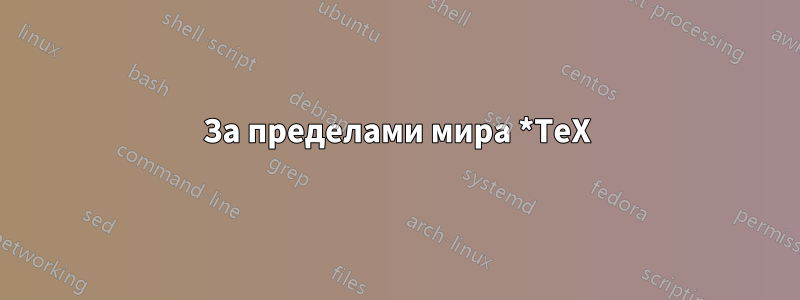 За пределами мира *TeX