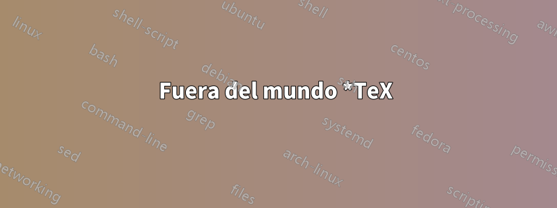 Fuera del mundo *TeX