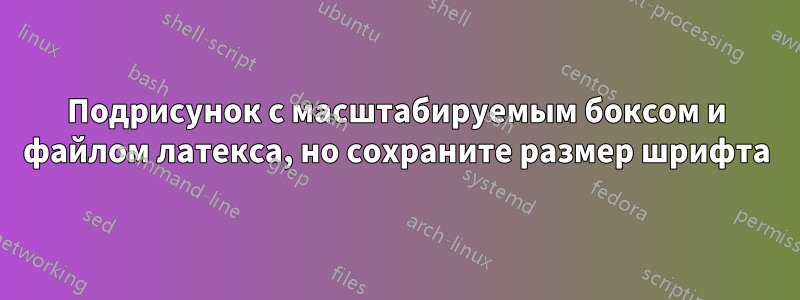 Подрисунок с масштабируемым боксом и файлом латекса, но сохраните размер шрифта