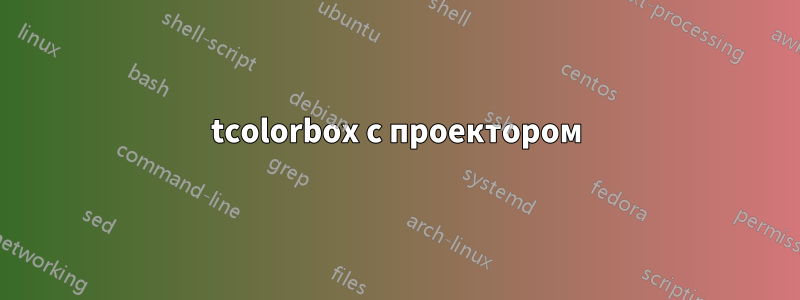 tcolorbox с проектором