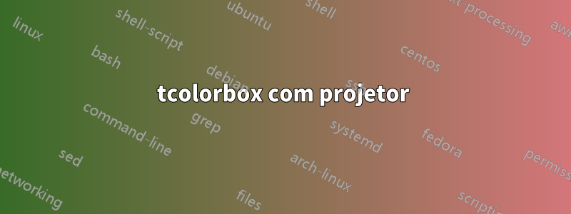 tcolorbox com projetor