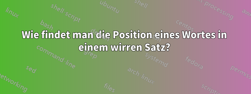 Wie findet man die Position eines Wortes in einem wirren Satz?