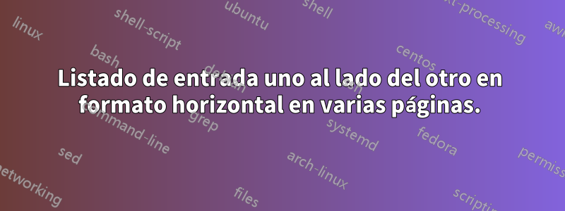 Listado de entrada uno al lado del otro en formato horizontal en varias páginas.