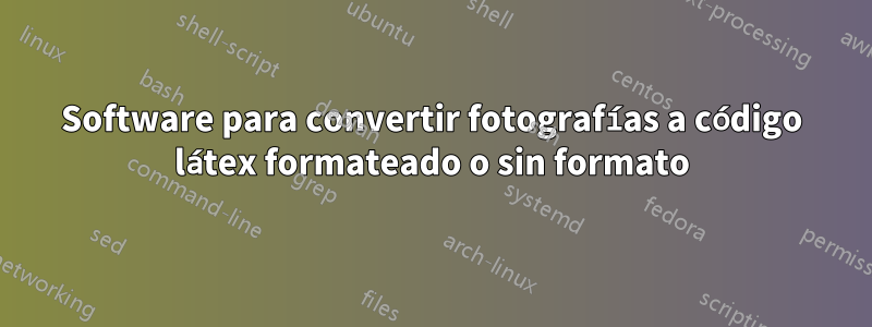 Software para convertir fotografías a código látex formateado o sin formato