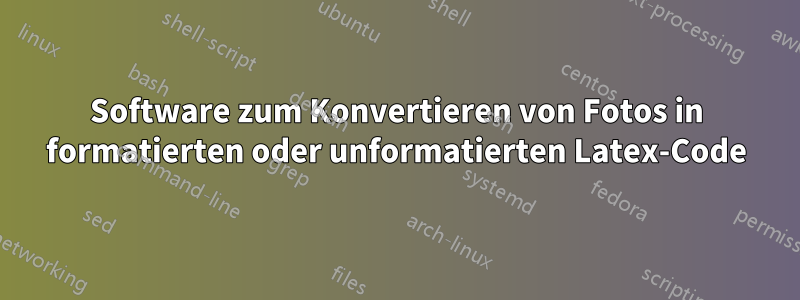 Software zum Konvertieren von Fotos in formatierten oder unformatierten Latex-Code