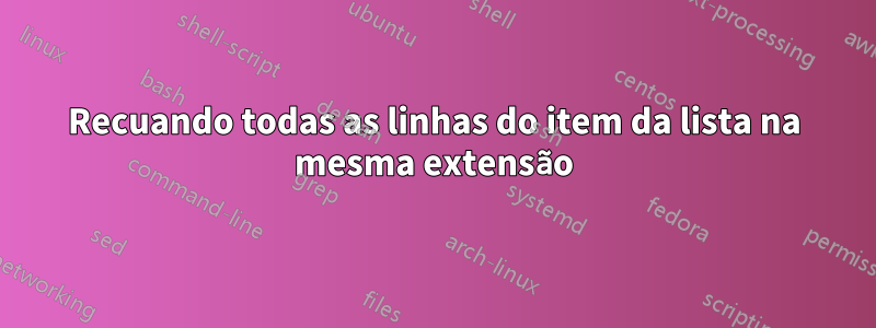 Recuando todas as linhas do item da lista na mesma extensão